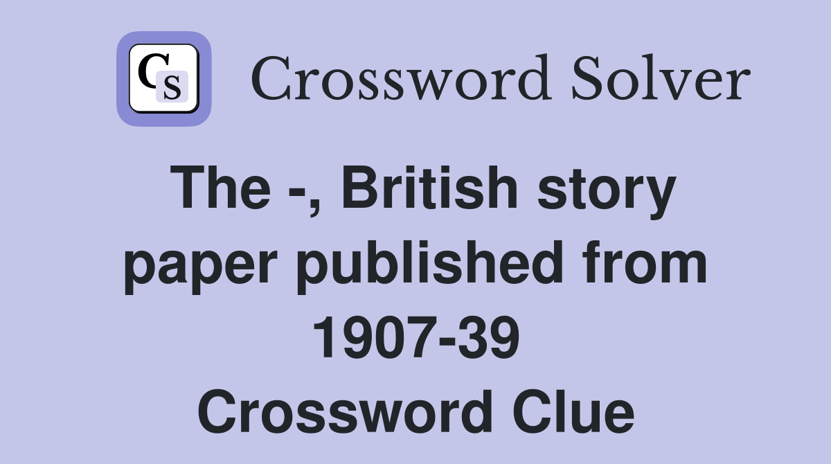 The , British story paper published from 190739 Crossword Clue